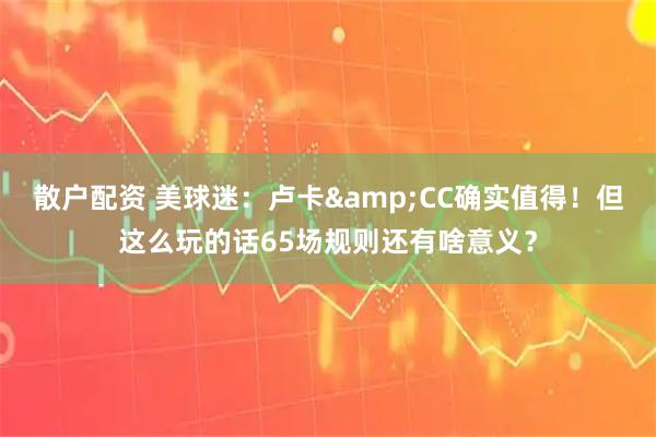 散户配资 美球迷：卢卡&CC确实值得！但这么玩的话65场规则还有啥意义？
