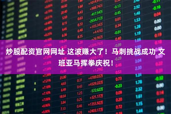 炒股配资官网网址 这波赚大了！马刺挑战成功 文班亚马挥拳庆祝！