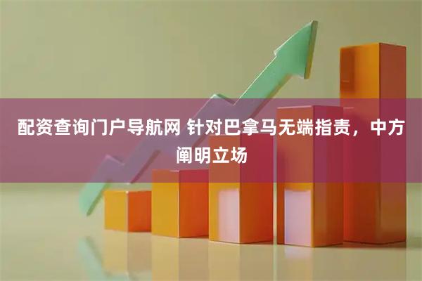 配资查询门户导航网 针对巴拿马无端指责，中方阐明立场
